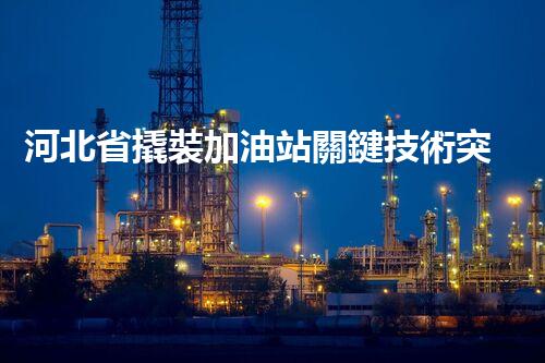 河北省撬裝加油站關鍵技術突破！化工廠拆除工程的新方法探索？